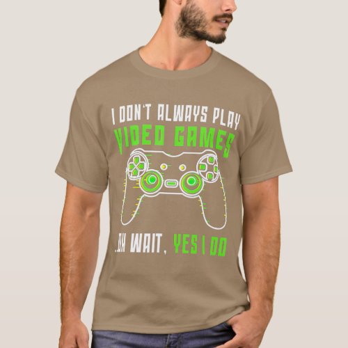 Funny  I Dont Always Play Video Games Boys ns 5 T_Shirt