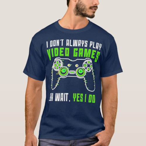 Funny  I Dont Always Play Video Games Boys ns 5 T_Shirt