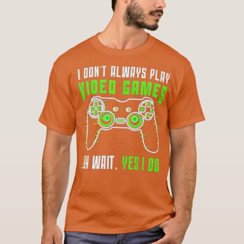Funny  I Dont Always Play Video Games Boys ns 5 T_Shirt
