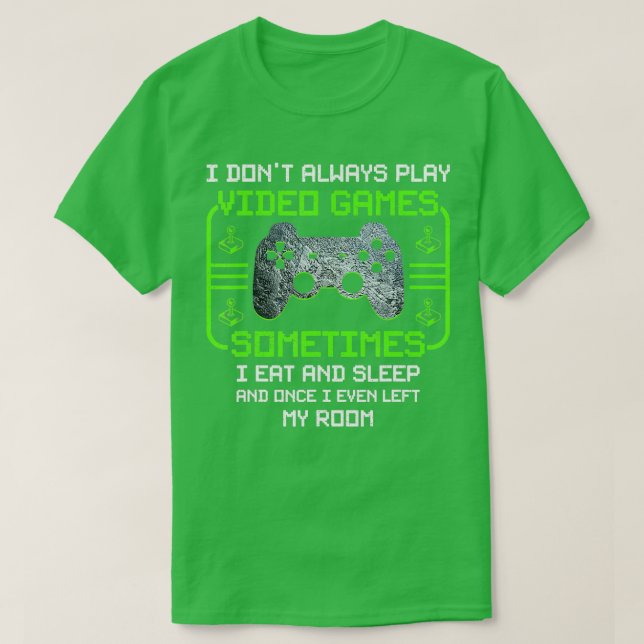 Funny  I Don't Always Play Video Games Gift Men Bo T-Shirt (Design Front)