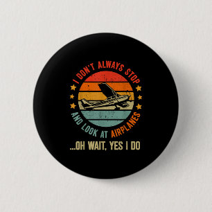 Funny I Dont Always Stop And Look At Airplanes Button