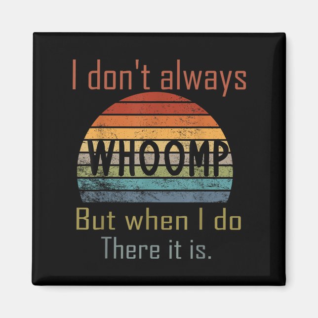 Funny I Don't Always Whoomp But When I Do There It Magnet (Front)