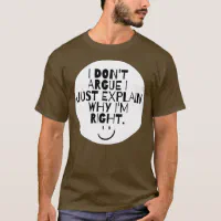 https://rlv.zcache.com/funny_i_dont_argue_i_just_explain_why_im_right_t_shirt-r0080e529d4fa4f23bffd8ec35b56b1dd_k218k_200.webp