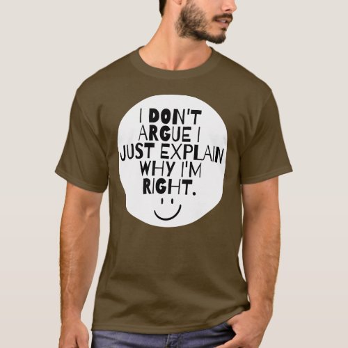 Funny I Dont Argue I Just Explain Why Im Right  T_Shirt