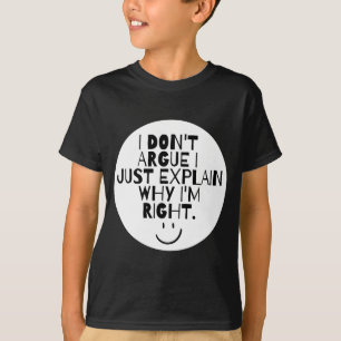 Funny I Dont Argue I Just Explain Why Im Right  T-Shirt