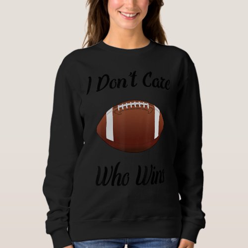Funny I Dont Care Who Wins Football  Draft Party Sweatshirt