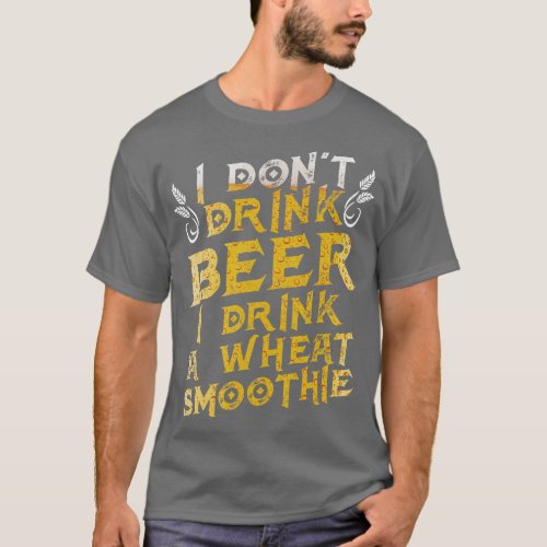 Funny I Dont Drink Beer I Drink a Wheat Smoothie T_Shirt