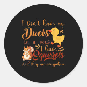 Funny I Don't Have My Ducks In A Row I Have Squirr Classic Round Sticker