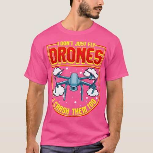 Funny I Dont Just Fly Drones I Crash Them Too T_Shirt