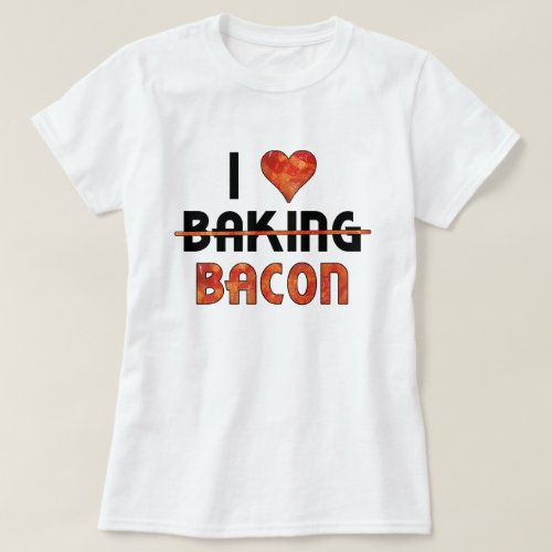 Funny I Dont Love Baking I Love Bacon T_Shirt