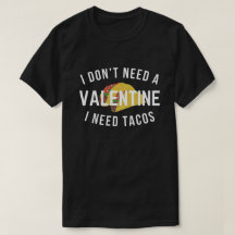 Funny I Don't Need a Valentine I Need Tacos
