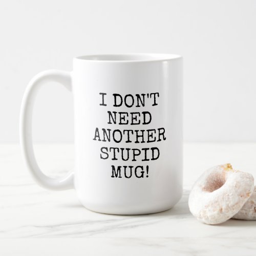 Funny I dont need another stupid mug 