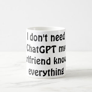 Funny "I Don't Need ChatGPT, My Girlfriend Knows E Coffee Mug