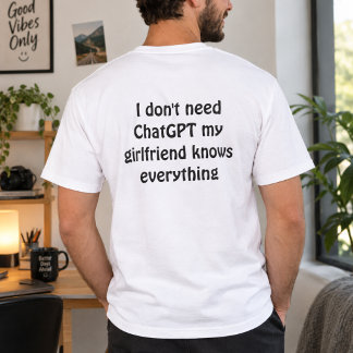 Funny "I Don't Need ChatGPT, My Girlfriend Knows E T-Shirt
