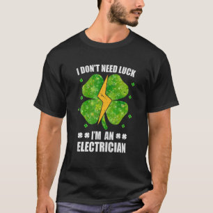 Funny I Don't Need Luck I'm An Electrician St Patr T-Shirt
