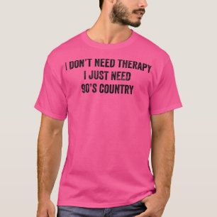 Funny I Don't Need Therapy I Just Need 90s Country T-Shirt