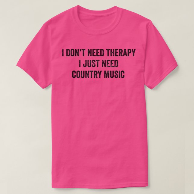 Funny I Don't Need Therapy I Just Need Country Mus T-Shirt (Design Front)