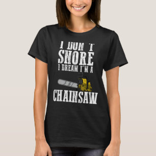 Funny I Don't Snore Chainsaw Gift Men Women Cool L T-Shirt