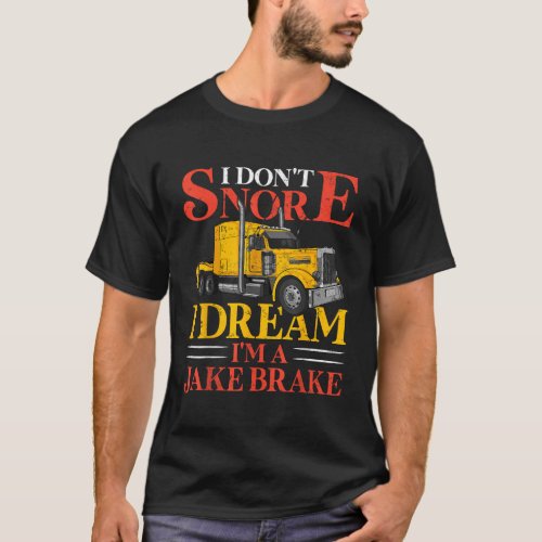Funny I Dont Snore I Dream Im A Jake Brake Truck D T_Shirt