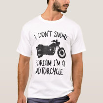 Funny I Don't Snore I Dream I'm a Motorcycle T-Shirt Funny I Don't Snore I Dream I'm a Motorcycle T-Shirt