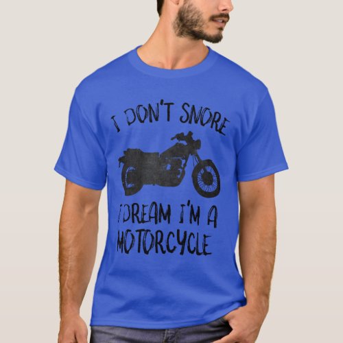 Funny I Dont Snore I Dream Im a Motorcycle  T_Shirt