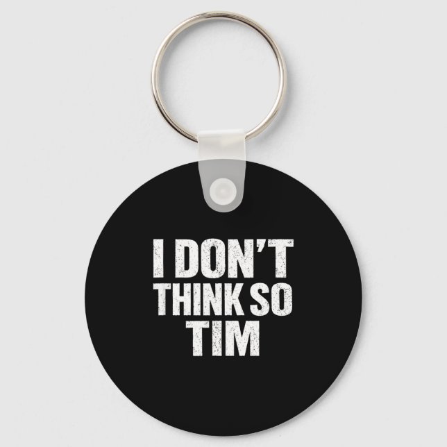 Funny i don't think so tim sarcastic quote humor  keychain (Front)