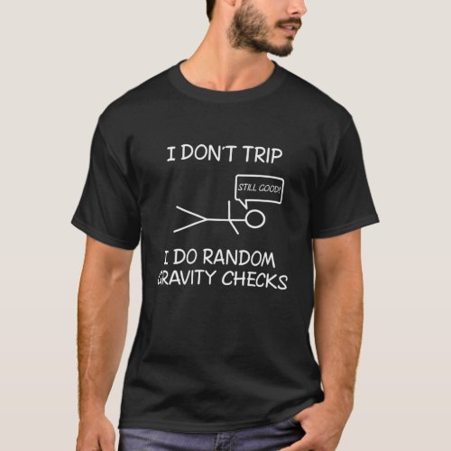 Funny I Dont Trip I Do Random Gravity Checks S T_Shirt