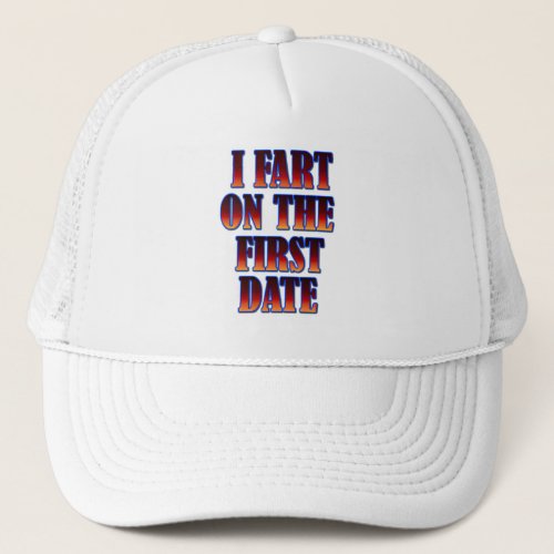 Funny _ I Fart On The First Date Trucker Hat