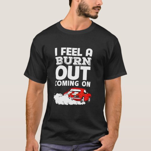 Funny I Feel A Burn Out Coming On Car T_Shirt