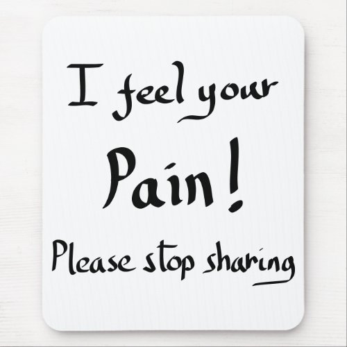 Funny I Feel Your Pain Quote Humour Joke Slogan Mouse Pad