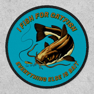 Funny I Fish For Catfish Everything Else is Bait Patch