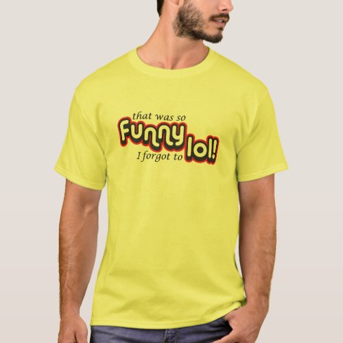 Funny I forgot to lol T_Shirt