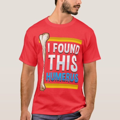 Funny I Found This Humerus Archeologist Bone Pun T_Shirt