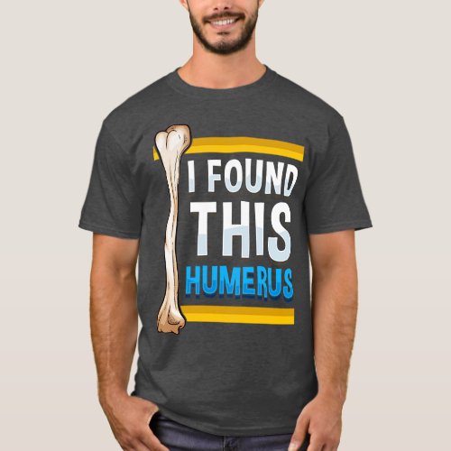 Funny I Found This Humerus Archeologist Bone Pun T_Shirt