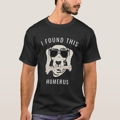 Funny I found This Humerus Bone Doctor Pun T_Shirt