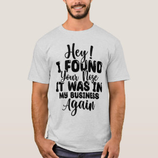 Funny I found your nose t-shirt