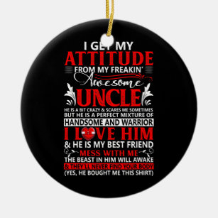 Funny I Get My Attitude From My Freakin' Uncle Ceramic Ornament