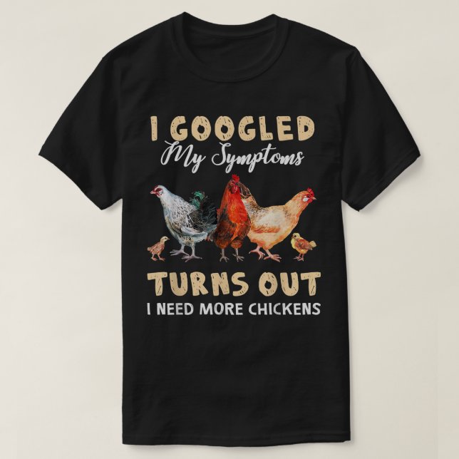 Funny I Googled My Symptoms Turns Out I Need More  T-Shirt (Design Front)