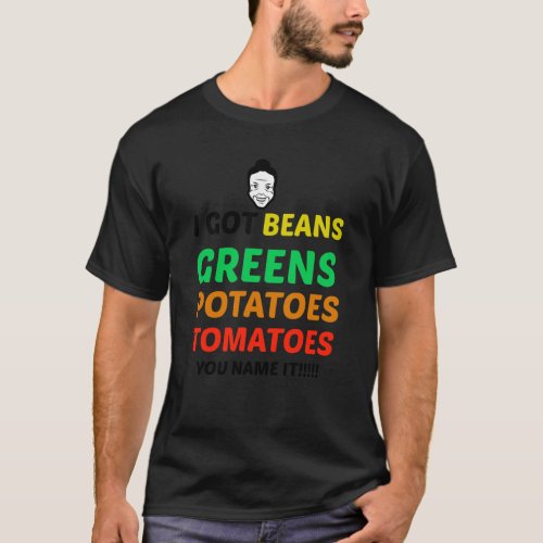 Funny I got greens beans potatoes tomatoes you nam T_Shirt