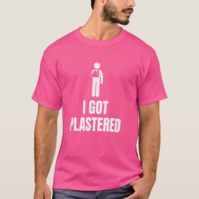 Funny I Got Plastered Broken Arm Quote for Surgery T-Shirt (Front)