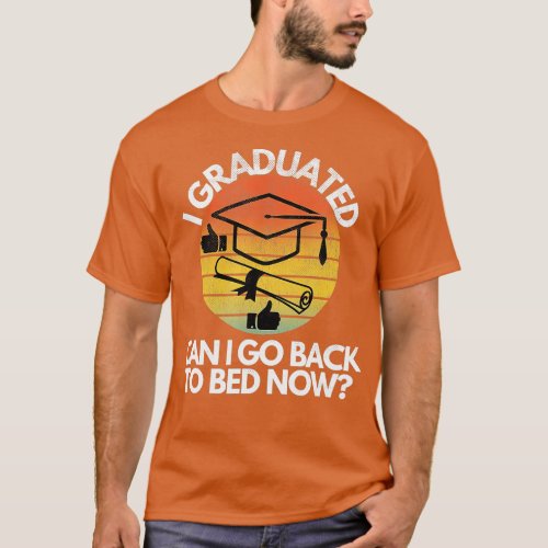 Funny I Graduated Can I Go Back o Bed Now Graduati T_Shirt