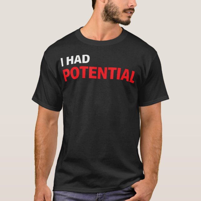 Funny I Had Potential Sarcastic Humor T-Shirt (Front)