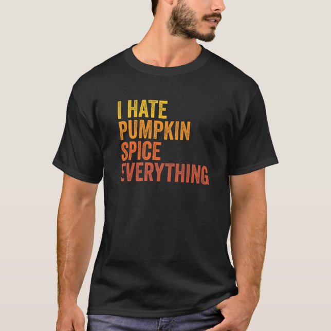 Funny I Hate Pumpkin Spice Everything T-Shirt (Front)