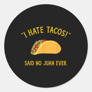 Funny I Hate Tacos Said No Juan Ever For Cinco De Classic Round Sticker