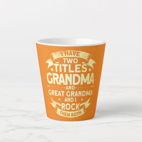 Funny I Have 2 Titles Grandma And Great Grandma  Latte Mug