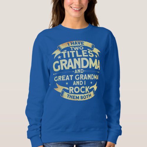 Funny I Have 2 Titles Grandma And Great Grandma  Sweatshirt