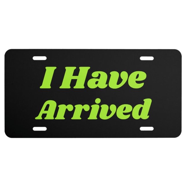 Funny I Have Arrived License Plate Gift  (Front)