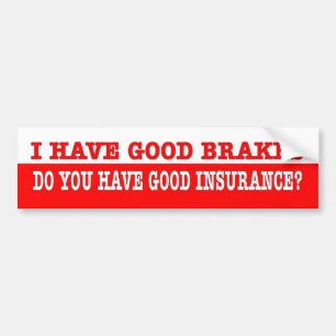 Funny. I have good brakes you have good insuranc? Bumper Sticker
