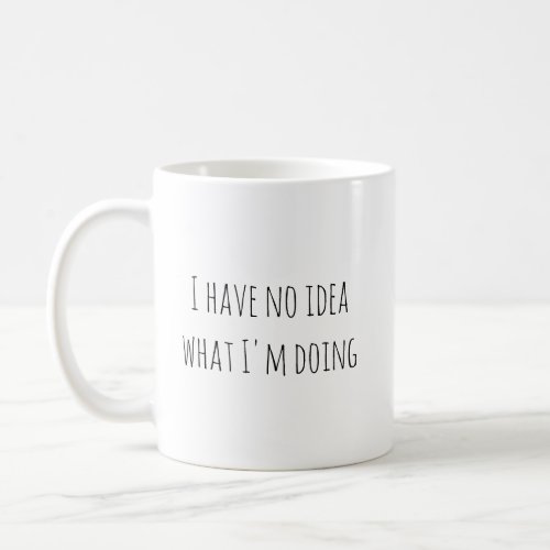 Funny I Have No Idea What Im Doing Coffee Mug