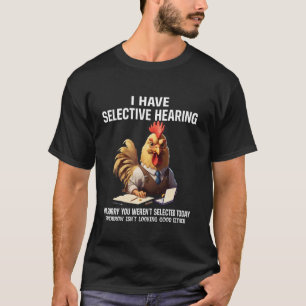 Funny I Have Selective Hearing Chicken Humor T-Shirt